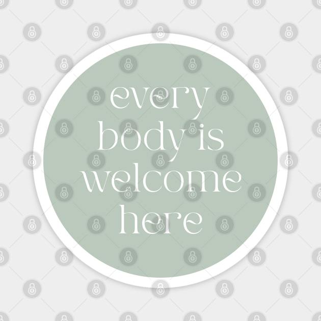 Every Body is Welcome Here Magnet by BeKindToYourMind